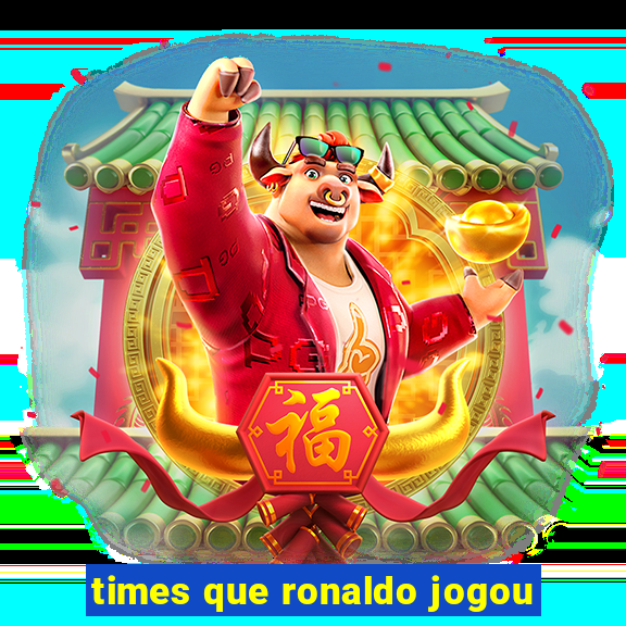 times que ronaldo jogou